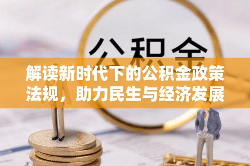 嘉禾解读新时代下的公积金政策法规，助力民生与经济发展
