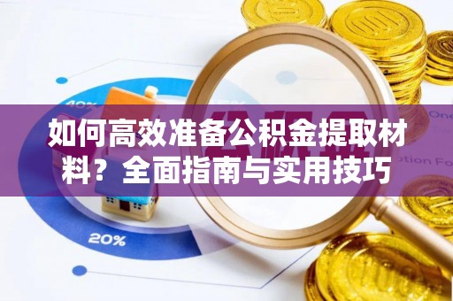 卓尼如何高效准备公积金提取材料？全面指南与实用技巧