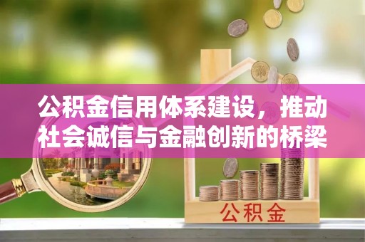 中江公积金信用体系建设，推动社会诚信与金融创新的桥梁