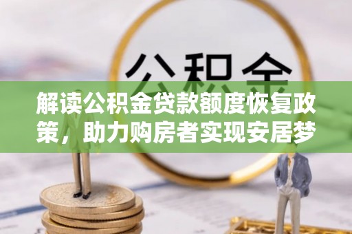 让胡路解读公积金贷款额度恢复政策，助力购房者实现安居梦想
