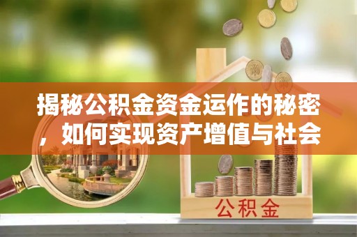武功揭秘公积金资金运作的秘密，如何实现资产增值与社会福利双赢？
