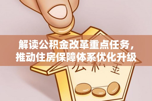 鱼台解读公积金改革重点任务，推动住房保障体系优化升级