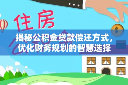 兴国揭秘公积金贷款偿还方式，优化财务规划的智慧选择
