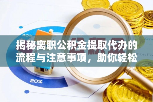 红旗揭秘离职公积金提取代办的流程与注意事项，助你轻松拿回属于你的钱！