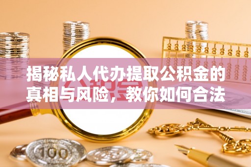红旗揭秘私人代办提取公积金的真相与风险，教你如何合法高效操作
