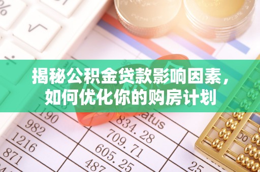 嘉禾揭秘公积金贷款影响因素，如何优化你的购房计划