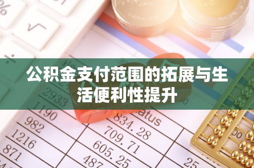 平房公积金支付范围的拓展与生活便利性提升