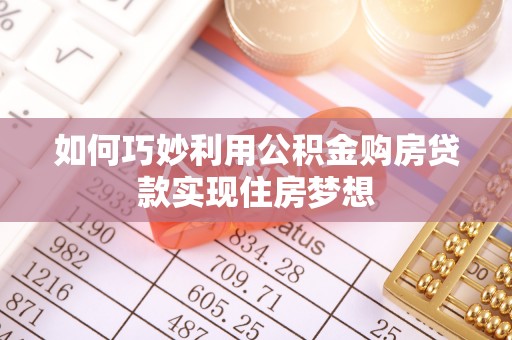 平房如何巧妙利用公积金购房贷款实现住房梦想