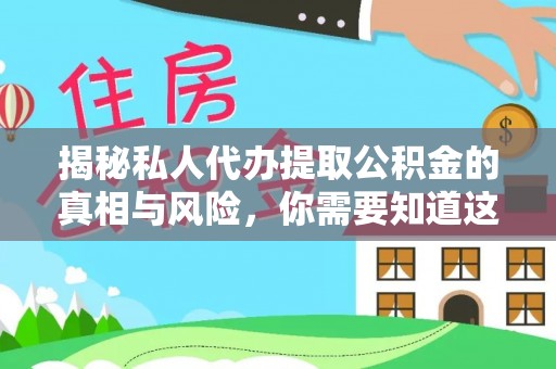 广平揭秘私人代办提取公积金的真相与风险，你需要知道这些！