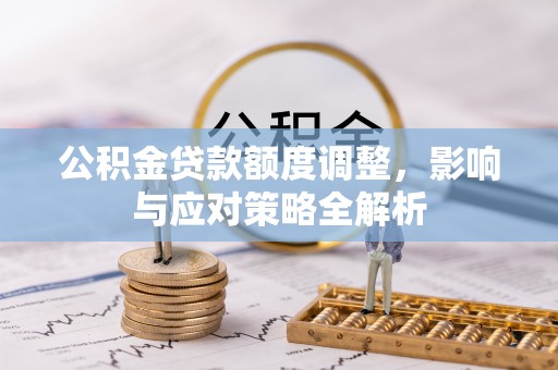 绿岛公积金贷款额度调整，影响与应对策略全解析