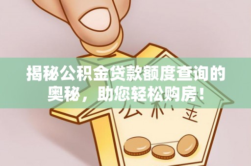 金安揭秘公积金贷款额度查询的奥秘，助您轻松购房！