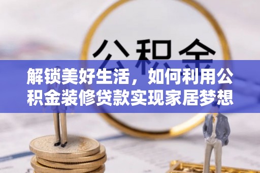 大连解锁美好生活，如何利用公积金装修贷款实现家居梦想
