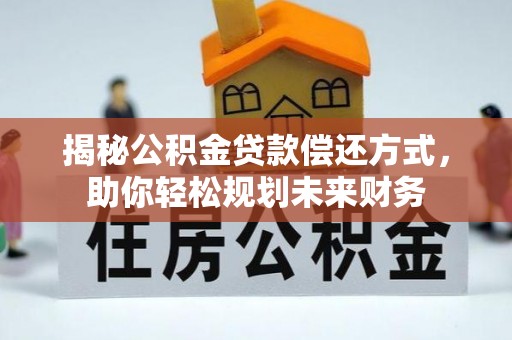 横栏揭秘公积金贷款偿还方式，助你轻松规划未来财务