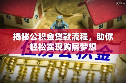 兴国揭秘公积金贷款流程，助你轻松实现购房梦想