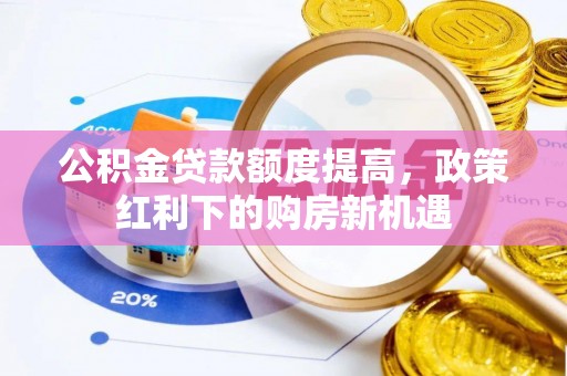 青冈公积金贷款额度提高，政策红利下的购房新机遇