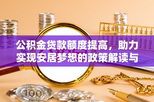 商水公积金贷款额度提高，助力实现安居梦想的政策解读与未来展望