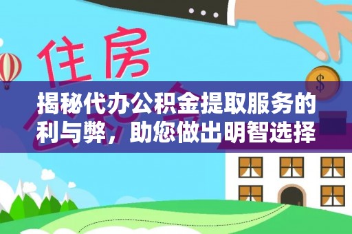 桥东揭秘代办公积金提取服务的利与弊，助您做出明智选择