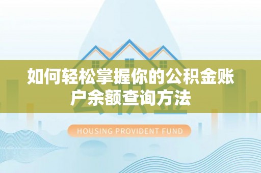 大余如何轻松掌握你的公积金账户余额查询方法
