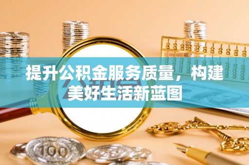 离岛提升公积金服务质量，构建美好生活新蓝图