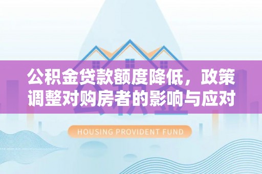 钟楼公积金贷款额度降低，政策调整对购房者的影响与应对策略