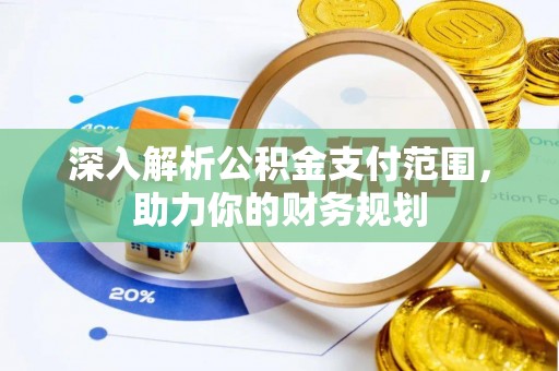 南通深入解析公积金支付范围，助力你的财务规划