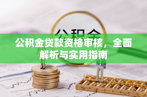 金安公积金贷款资格审核，全面解析与实用指南
