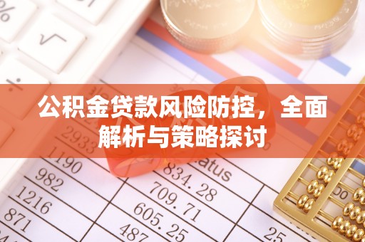 金安公积金贷款风险防控，全面解析与策略探讨