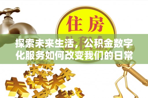 后壁探索未来生活，公积金数字化服务如何改变我们的日常
