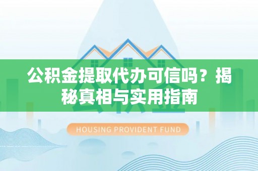 双牌公积金提取代办可信吗？揭秘真相与实用指南