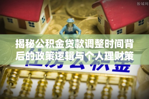 双牌揭秘公积金贷款调整时间背后的政策逻辑与个人理财策略