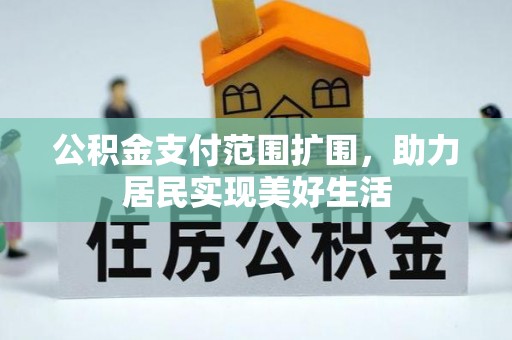 龙泉驿公积金支付范围扩围，助力居民实现美好生活