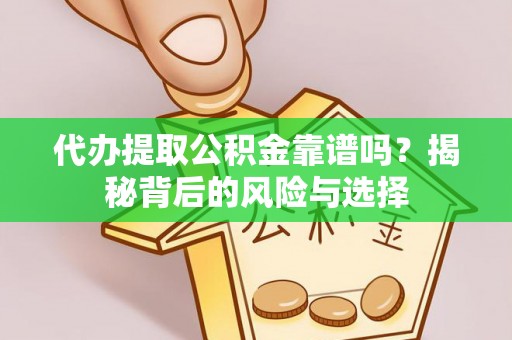 香河代办提取公积金靠谱吗？揭秘背后的风险与选择