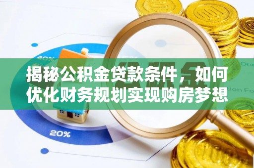 香河揭秘公积金贷款条件，如何优化财务规划实现购房梦想