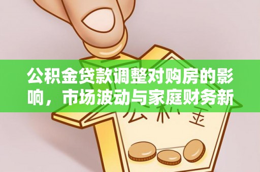 金门公积金贷款调整对购房的影响，市场波动与家庭财务新趋势