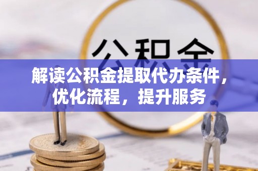 盐水解读公积金提取代办条件，优化流程，提升服务
