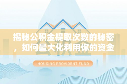 桃源揭秘公积金提取次数的秘密，如何最大化利用你的资金
