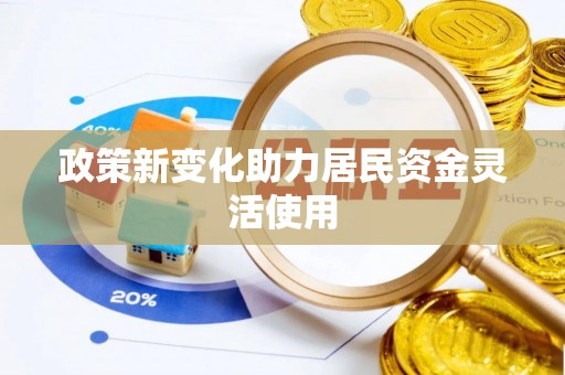 隆子政策新变化助力居民资金灵活使用