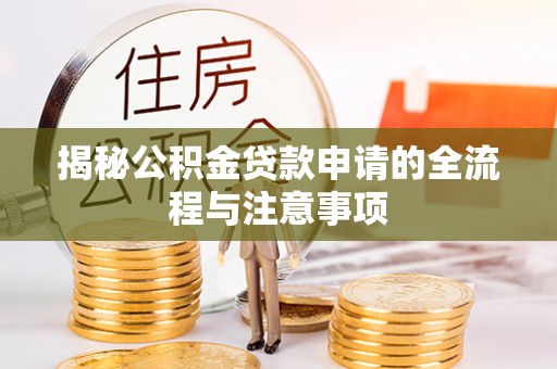 渝北揭秘公积金贷款申请的全流程与注意事项