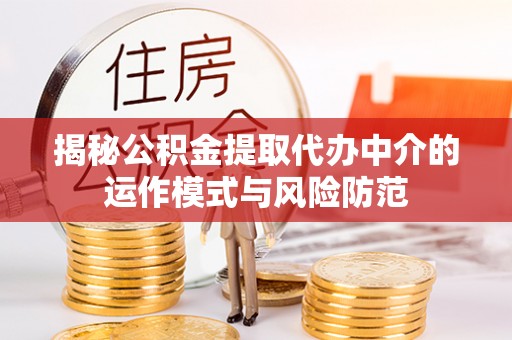 阿坝揭秘公积金提取代办中介的运作模式与风险防范