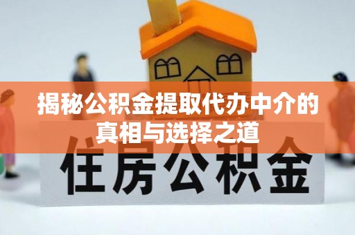 金台揭秘公积金提取代办中介的真相与选择之道