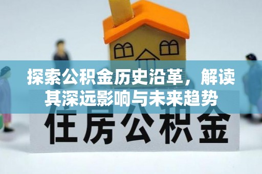 九江探索公积金历史沿革，解读其深远影响与未来趋势