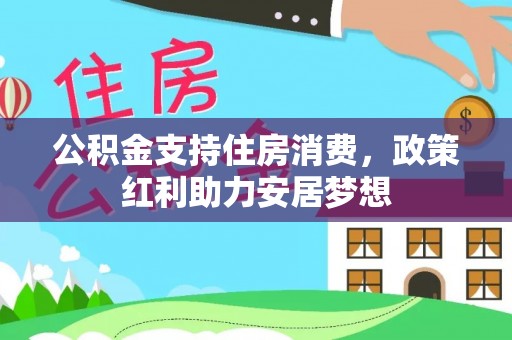 九江公积金支持住房消费，政策红利助力安居梦想