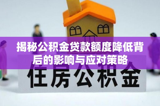 国姓揭秘公积金贷款额度降低背后的影响与应对策略