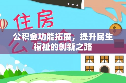 柳营公积金功能拓展，提升民生福祉的创新之路
