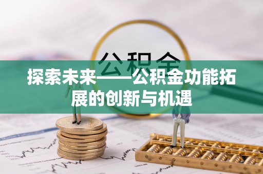 华亭探索未来——公积金功能拓展的创新与机遇