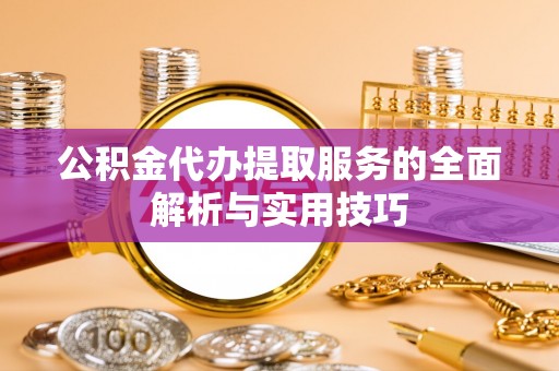 科尔沁左翼中旗公积金代办提取服务的全面解析与实用技巧