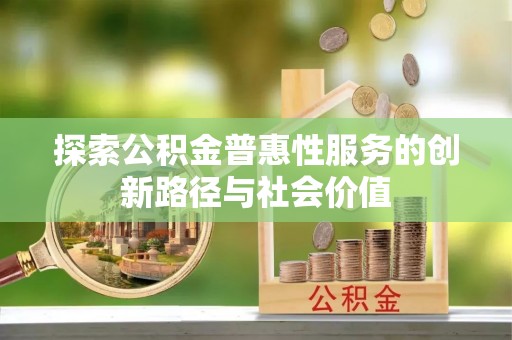 二连浩特探索公积金普惠性服务的创新路径与社会价值