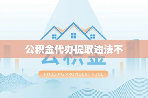 二连浩特公积金代办提取违法不