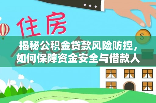 措勤揭秘公积金贷款风险防控，如何保障资金安全与借款人权益