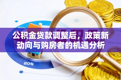 盐城公积金贷款调整后，政策新动向与购房者的机遇分析